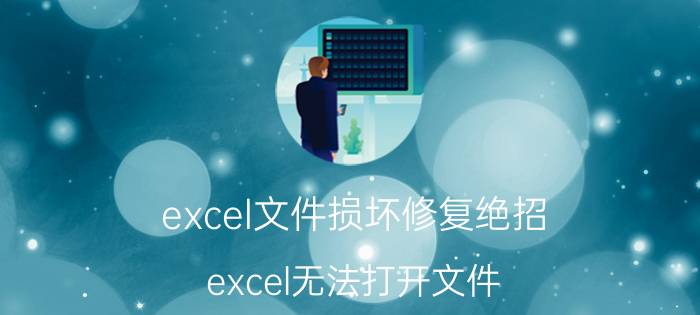 excel文件损坏修复绝招 excel无法打开文件？